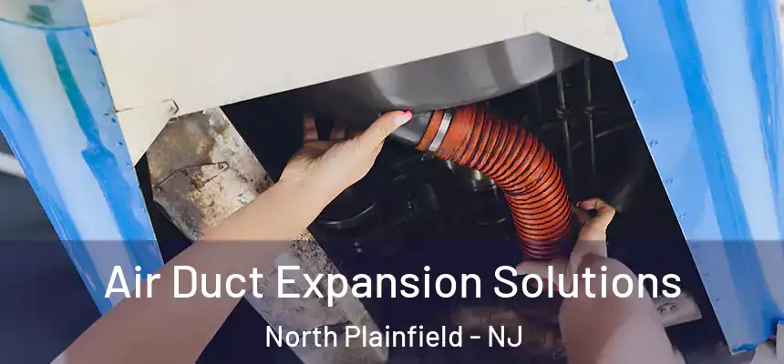  Air Duct Expansion Solutions North Plainfield - NJ