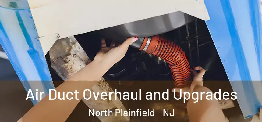  Air Duct Overhaul and Upgrades North Plainfield - NJ