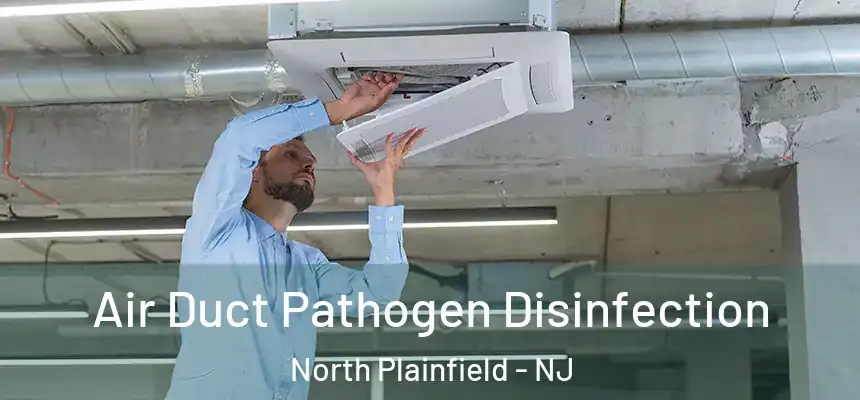  Air Duct Pathogen Disinfection North Plainfield - NJ