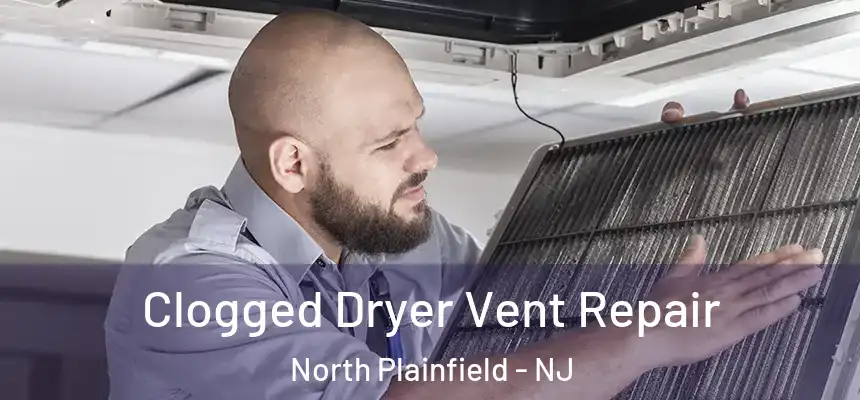  Clogged Dryer Vent Repair North Plainfield - NJ