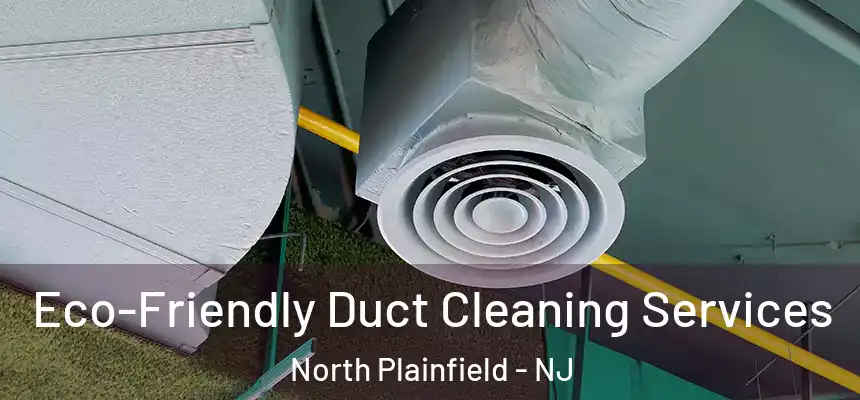  Eco-Friendly Duct Cleaning Services North Plainfield - NJ