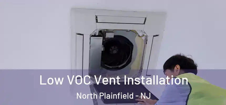  Low VOC Vent Installation North Plainfield - NJ